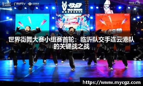 世界街舞大赛小组赛首轮：临沂队交手连云港队的关键战之战