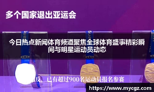 今日热点新闻体育频道聚焦全球体育盛事精彩瞬间与明星运动员动态
