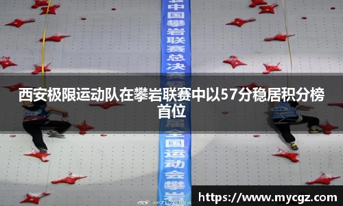 西安极限运动队在攀岩联赛中以57分稳居积分榜首位