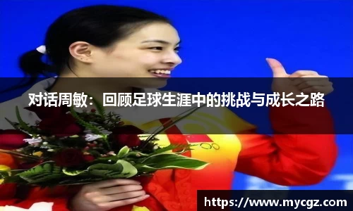 对话周敏：回顾足球生涯中的挑战与成长之路
