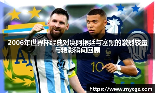 2006年世界杯经典对决阿根廷与塞黑的激烈较量与精彩瞬间回顾