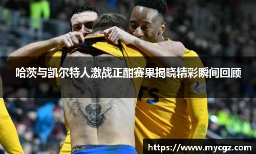 哈茨与凯尔特人激战正酣赛果揭晓精彩瞬间回顾